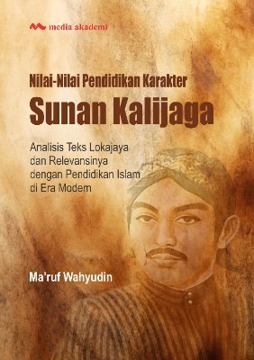Nilai-Nilai Pendidikan Karakter Sunan Kalijaga; Analisis Teks Lokajaya danRelevansinya dengan Pendidikan Islam di Era Modern