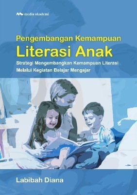 Pengembangan Kemampuan Literasi Anak; Strategi Mengembangkan KemampuanLiterasi Melalui Kegiatan Belajar Mengajar