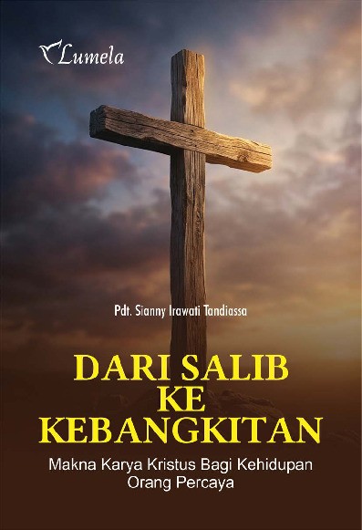 Dari Salib ke Kebangkitan; Makna Karya Kristus bagi Kehidupan Orang Percaya