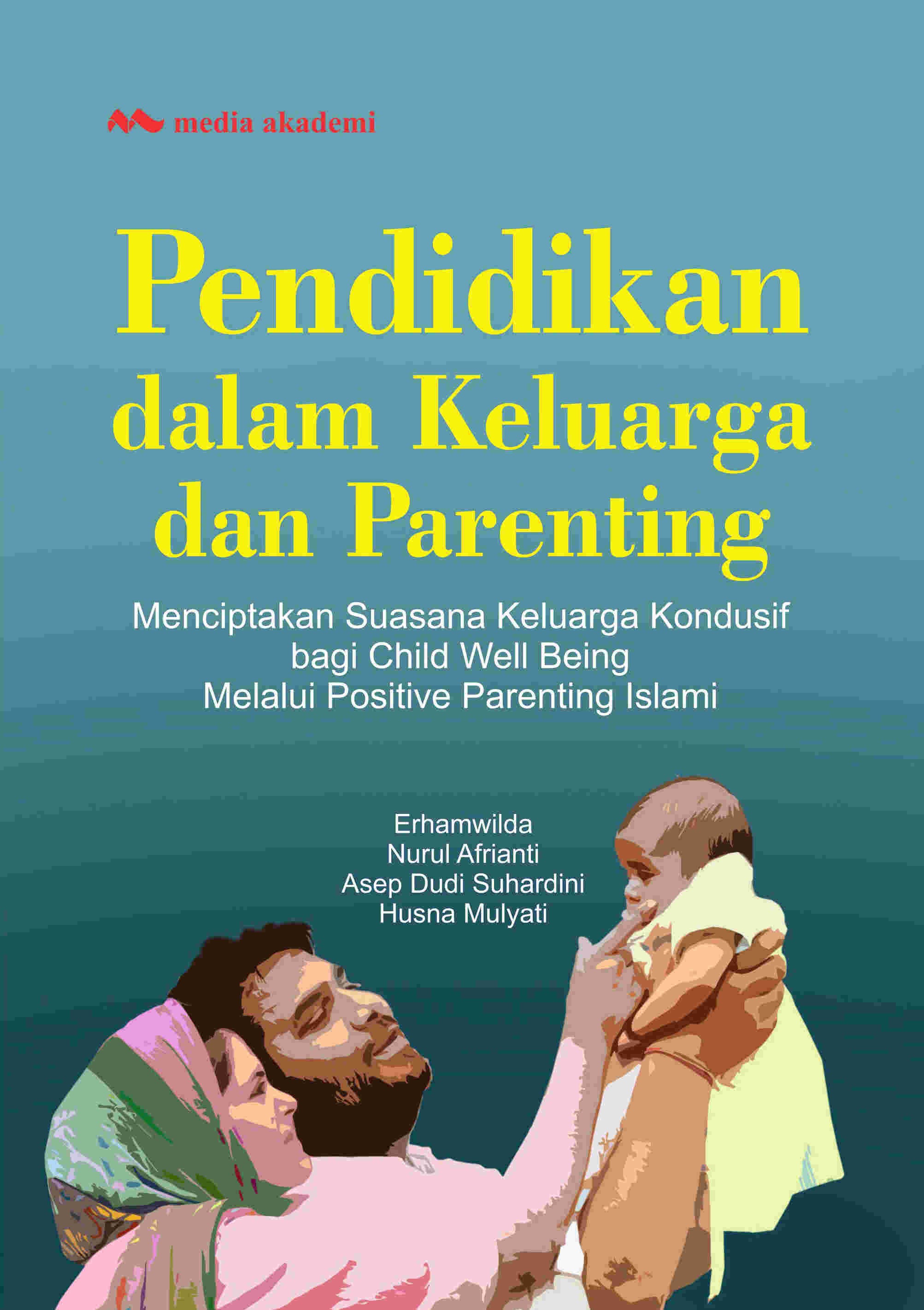 Pendidikan dalam Keluarga dan Parenting; Menciptakan Suasana Keluarga Kondusif Bagi Child Well Being Melalui Positive Parenting Islami