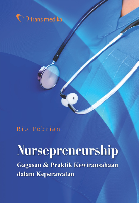 Nursepreneurship; Gagasan &amp; Praktik Kewirausahaan dalam Keperawatan
