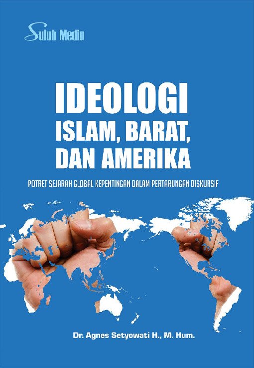 Ideologi Islam, Barat, dan Amerika; Potret Sejarah Global Kepentingan dalam Pertarungan Diskursif