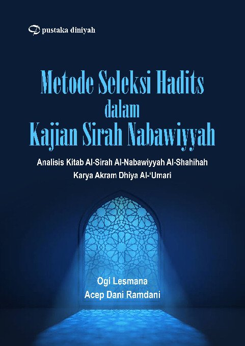 Metode Seleksi Hadits dalam Kajian Sirah Nabawiyyah; Analisis Kitab Al-Sirah Al-Nabawiyyah Al-Shahihah Karya Akram Dhiya Al-?Umari