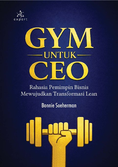 GYM untuk CEO; Rahasia Pemimpin Bisnis Mewujudkan Transformasi Lean