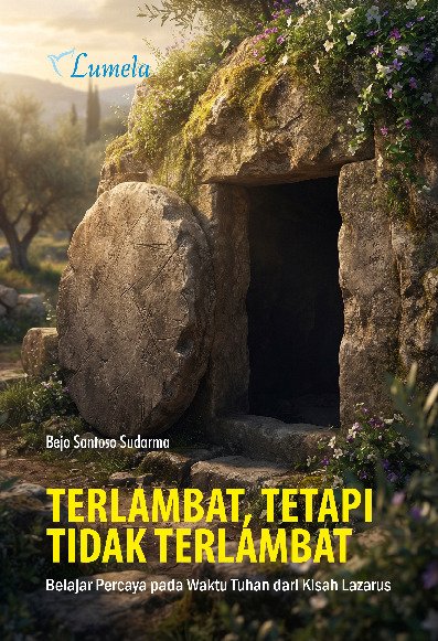 Terlambat, Tetapi Tidak Terlambat; Belajar Percaya pada Waktu Tuhan dari Kisah Lazarus