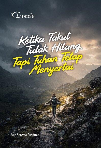 Ketika Takut Tidak Hilang, Tapi Tuhan Tetap Menyertai