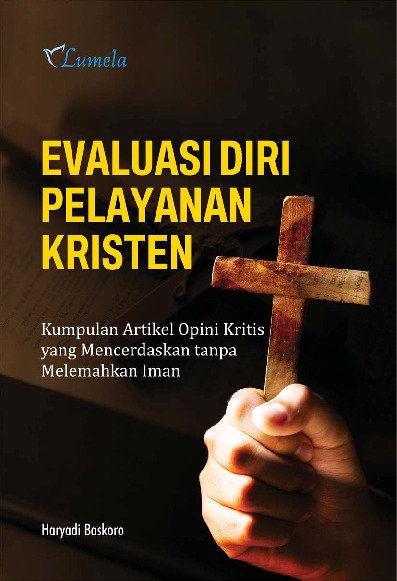 Evaluasi Diri Pelayanan Kristen; Kumpulan Artikel Opini Kritis yang Mencerdaskan tanpa Melemahkan Iman