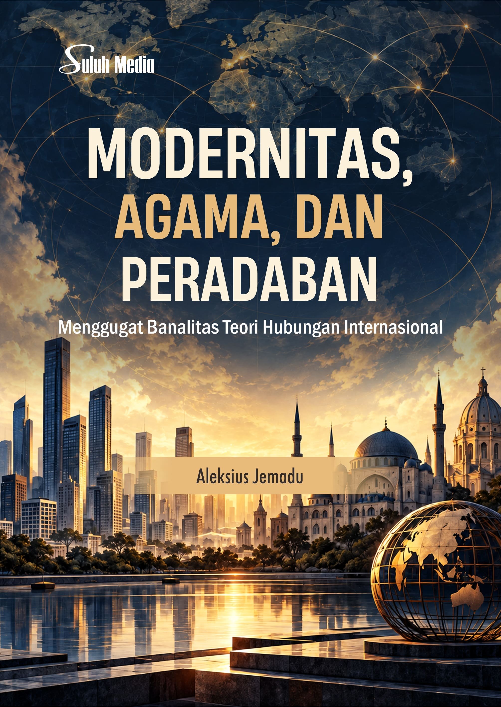 Modernitas, Agama, dan Peradaban; Menggugat Banalitas Teori Hubungan Internasional