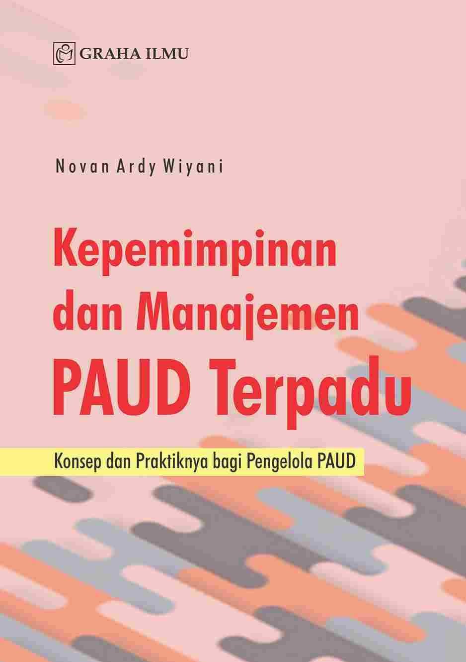 Kepemimpinan dan Manajemen PAUD Terpadu; Konsep dan Praktiknya bagi Pengelola PAUD