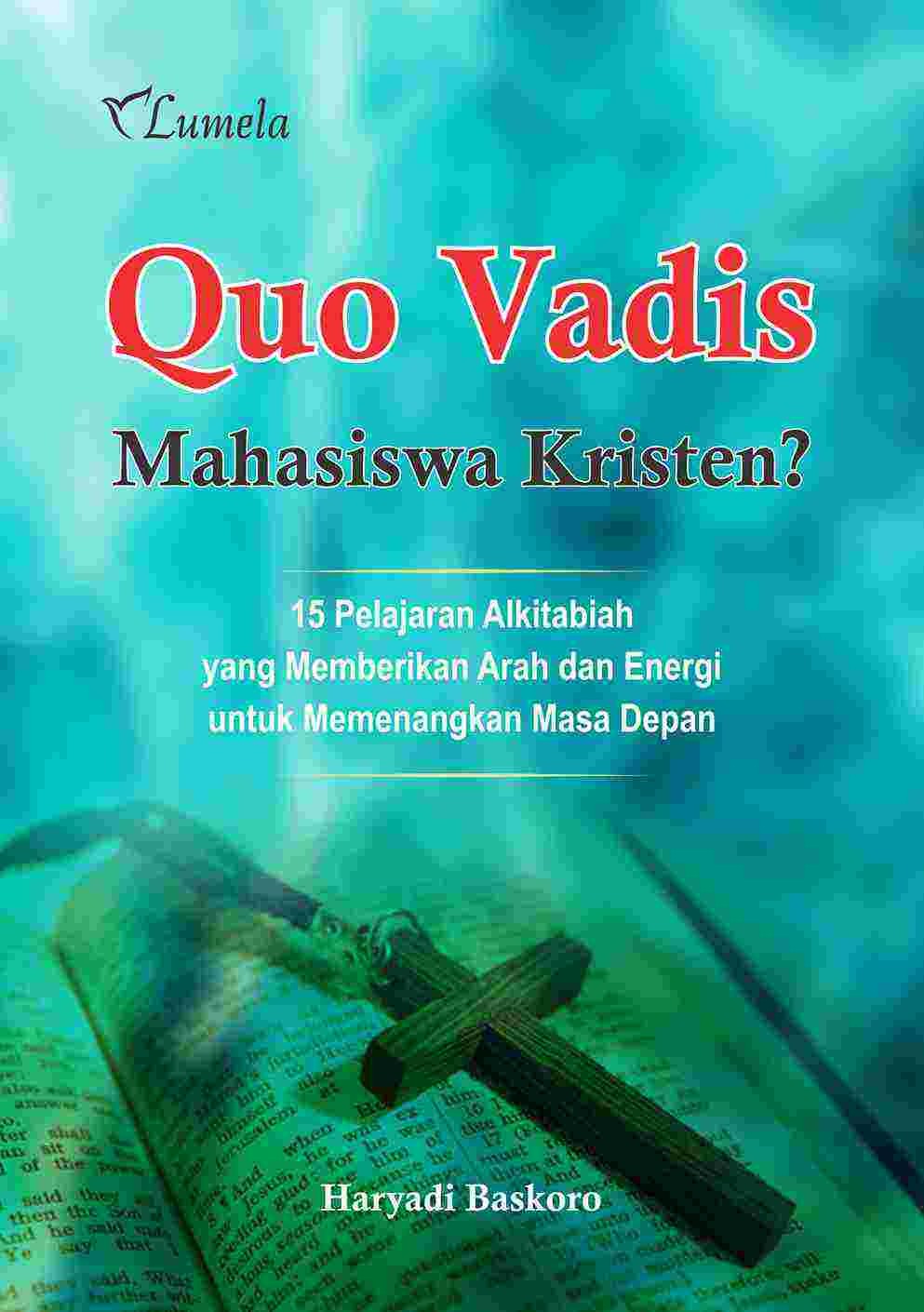 Quo Vadis Mahasiswa Kristen; 15 Pelajaran Alkitabiah yang Memberikan Arah dan Energi untuk Memenangkan Masa Depan