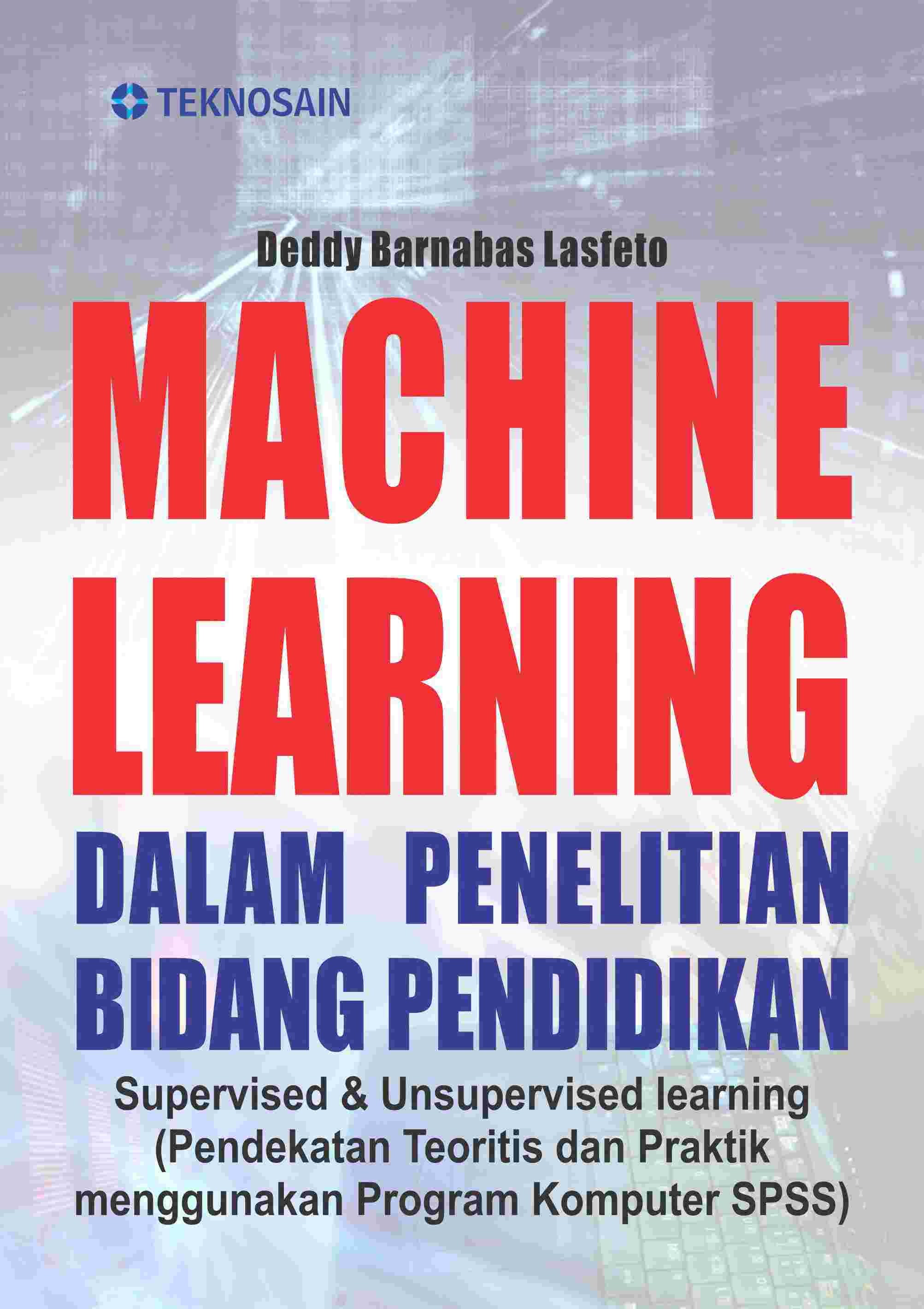 Machine Learning dalam Penelitian Bidang Pendidikan; Supervised &amp; Unsupervised Learning (Pendekatan Teoritis dan Praktik Menggunakan Program Komputer SPSS) 
